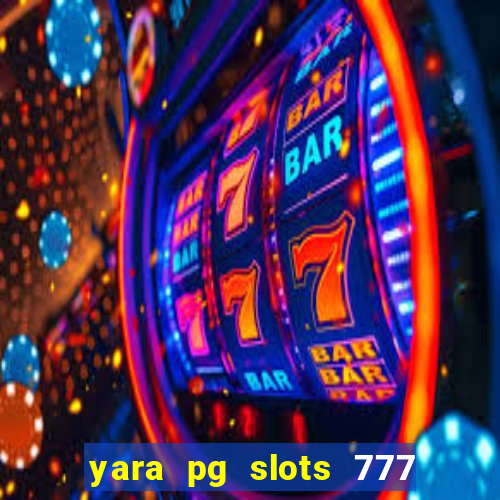 yara pg slots 777 paga mesmo